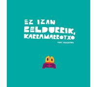 EZ IZAN BELDURRIK, KARRAMARROTXO | Chris Haughton
