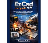 EzCad user guide 2026: Mastering Laser Marking, Engraving & Advanced Operation with EZCAD Software (EZCAD2 & EZCAD3)