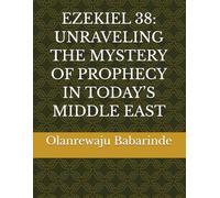 EZEKIEL 38: UNRAVELING THE MYSTERY OF PROPHECY IN TODAY’S MIDDLE EAST