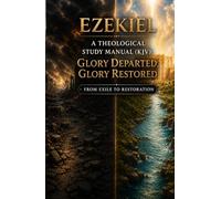 Ezekiel: A Theological Study Manual: Glory Departed, Glory Restored - From Exile to Restoration