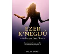 EZER EZER K’NEGDÚ K’NEGDÚ EZER K’NEGDÚ A Mulher que Deus. Chamou: Para cada mulher que creer que seu trabalho nada o ve