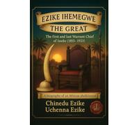 EZIKE IHEMEGWE THE GREAT: The First and Last Warrant Chief of Isseke (1855-1923)
