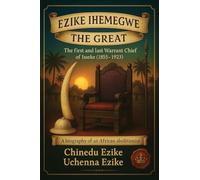 Ezike Ihemegwe the Great: The First and Last Warrant Chief of Isseke (1855-1923)