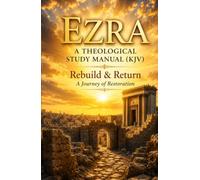 Ezra: A Theological Study Manual (KJV): Rebuild and Return: A Journey of Restoration