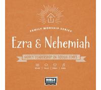 Ezra & Nehemiah: Godly Leadership In Tough Times (Family Worship Series)
