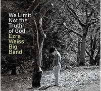 Ezra Weiss Big Band - Ezra Weiss Big Band : We Limit Not the Truth of God.