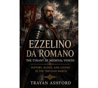Ezzelino da Romano The Tyrant of Medieval Veneto: History, Blood, and Legend in the Trevisan March: 5 (Hidden History)