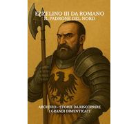 Ezzelino III da Romano - Il padrone del Nord (I Grandi Dimenticati)
