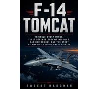 F-14 Tomcat: Variable-Sweep Wings, Fleet Defense, Phoenix Missiles, Carrier Combat, and the Story of America’s Iconic Naval Fighter (Fighter Jet Legends)