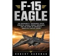 F-15 Eagle: Air Superiority, Supersonic Speed, Powerful Radar, Combat Dominance, and the Story of America’s Unbeaten Fighter Legend (Fighter Jet Legends)