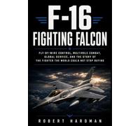 F-16 Fighting Falcon: Fly-by-Wire Control, Multirole Combat, Global Service, and the Story of the Fighter the World Could Not Stop Buying (Fighter Jet Legends)
