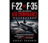 F-22 vs F-35: The Ultimate Air Dominance Showdown: Inside America’s Most Advanced Stealth Fighters-Technology, Power, and the Future of Air Combat