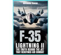 F-35 Lightning II: The Truth Behind the Jet That Redefined Air Combat: The untold story of a fighter built to outrun, outthink, and outlast every threat (The Ultimate Fighter Jet Series)