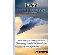 F-47: The Sky's Ultimate Predator: How Boeing’s Sixth-Generation Technology Breaks the Boundaries of Air Superiority (Wings of Steel: The Fighter Jet Chronicles)