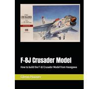 F-8J Crusader Model: How to build the F-8J Crusader Model from Hasegawa (A Glenn Hoover Model Build Instruction Series - Grayscale Interior)