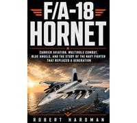F/A-18 Hornet: Carrier Aviation, Multirole Combat, Blue Angels, and the Story of the Navy Fighter That Replaced a Generation (Fighter Jet Legends)