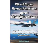 F/A-18 Super Hornet: Amerikan paras hävittäjälentokone: Legendaarisen suihkukoneen takana oleva suunnittelun loisto ja taisteluvoima (Fighter Jet ... The Evolution of Modern Combat Aircraft)