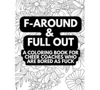 F-Around & Full Out: A COLORING BOOK FOR CHEER COACHES WHO ARE BORED AS F*K