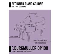 F. Burgmuller op.100 for Solo Learners - 25 Easy & Progressive Studies (Beginner Piano Course for Solo Learners by Stefan Wyatt)
