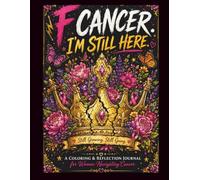 F Cancer. I'm Still Here.: A Coloring and Reflection Journal for Women Navigating Cancer.