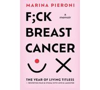 F;ck Breast Cancer: The Year Of Living Titless - Rewriting Pain & Stigma with Love & Laughter
