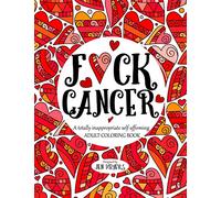 F*ck Cancer: A totally inappropriate self-affirming adult coloring book: 4 (Totally Inappropriate Series)