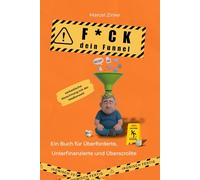 F*CK dein Funnel - Ein Buch für Überforderte, Unterfinanzierte und Überscrollte (Ironisch fertig, Band 1): Satire über Coaches, Content-Wahnsinn und ... - ehrlich, bissig und leider sehr wahr.