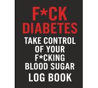 F*CK DIABETES: TAKE CONTROL OF YOUR F*CKING BLOOD SUGAR LOG BOOK