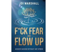 F*ck Fear And Flow Up: Achieve Success Without Any Stress