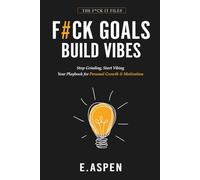F#CK GOALS. BUILD VIBES: Stop Grinding, Start Vibing - Your Personal Growth & Motivation Playbook for Mental Health, Stress-Free Productivity, and Lasting Happiness