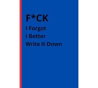 F*ck I Forgot I Better Write It Down: Gift Notebook Journal for friends and family.