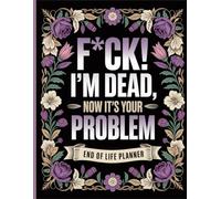 F*ck, I’m Dead. Now It’s Your Problem!: The End-of-Life Planner Record Book is designed to help your family find the answers they need, when they need them.
