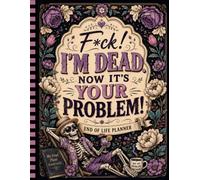 F*ck! I’m Dead. Now It’s Your Problem!: The End-of-Life Planner Record Book makes it easier for your loved ones to find the information they need.
