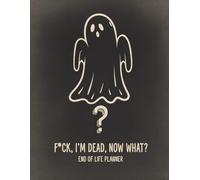 F*ck, I’m Dead. Now What? - A Funny End-of-Life Planner: A Simple After-Death Organizer for My Final Wishes & Important Information When I’m Gone