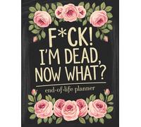 F*ck! I’m Dead, Now What? - A Hilarious End-of-Life Planner: A Simple After-Death Organizer for Loved Ones with My Final Wishes & Important Information for When I’m Gone