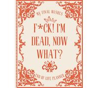 F*ck I'm Dead Now What?: A Guide for Your Family After You Die