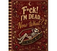 F*ck! I'm Dead Now What?: A Humorous End-of-Life Organizer - Store Your Important Information, Accounts, and Final Wishes in One Place