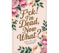 F*ck! I'm Dead, Now What?: A Small and Simple End-of-Life Planner & After-Death Organizer. Everything You Need to Know About My Final Wishes and Important Information.
