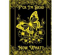 F*ck! I'm Dead Now What?: Death Organizer to Provide Everything Your Loved Ones Need to Know in Case You Die - End of Life Planner