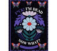 F*ck! I'm Dead Now What?: Death Organizer to Provide Everything Your Loved Ones Need to Know in Case You Die - End of Life Planner