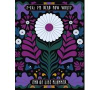 F*ck! I'm Dead Now What?: Easy End of Life Planner Everything Your Family Needs to Know After You're Dead