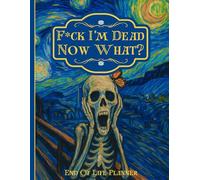 F*ck! I'm Dead Now What?: Everything Your Family Needs to Know After You’re Die | Funny End Of Life Planner Organizer Workbook