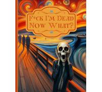 F*ck! I'm Dead Now What?: Funny End of Life Planner, Record Book to carefully compile all important information for your loved ones.