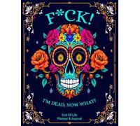 F*ck I'm Dead Now What?: Provide Your Loved Ones with Essential Information Using the End-of-Life Planner Record Book