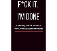 F*ck It, I’m Done: A Funny Adult Journal for Overworked Humans