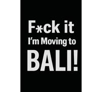 F*ck it I’m Moving to Bali! Funny Notebook Journal for Traveling, Friends, New Job, Christmas, Birthday (6 x 9 inch)