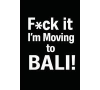 F*ck it I’m Moving to Bali! Funny Notebook Journal for Traveling, Friends, New Job, Christmas, Birthday (6 x 9 inch)