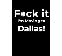 F*ck it I’m Moving to Dallas! Funny Notebook Journal for Traveling, Friends, New Job, Christmas, Birthday (6 x 9 inch)