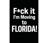 F*ck it I’m Moving to Florida! Funny Notebook Journal for Traveling, Friends, New Job, Christmas, Birthday (6 x 9 inch)