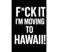 F*ck it I’m Moving to Hawaii! Funny Notebook Journal for Traveling, Friends, New Job, Christmas, Birthday (6 x 9 inch)